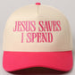 JESUS SAVES I SPEND Embroidery Trucker Hat